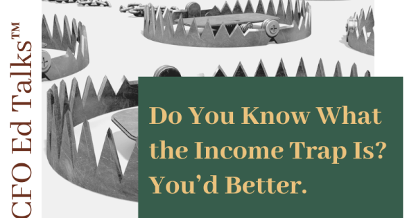 Low Income Trap CFO Ed Talk: Do You Know What the Income Trap Is? You’d Better. | CFO ...